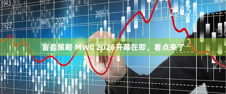 富盈策略 MWC 2026开幕在即，看点来了